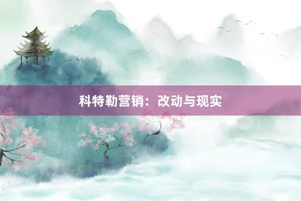 科特勒营销：改动与现实